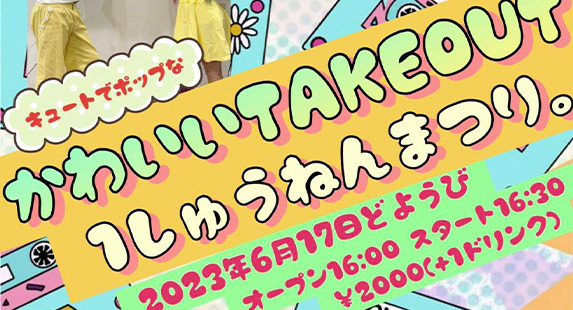 かわいいTAKE OUT１しゅうねんまつり。　出演者追加。